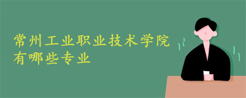 常州工業(yè)職業(yè)技術(shù)學(xué)院有哪些專業(yè)