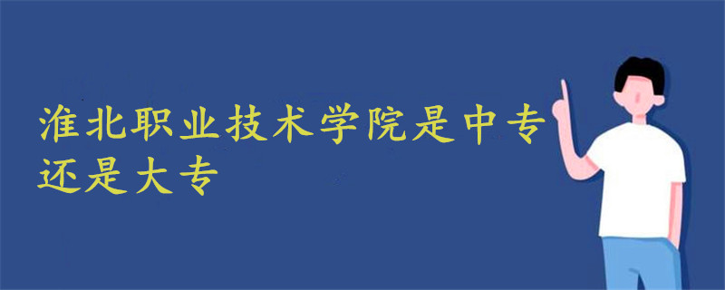 淮北職業(yè)技術(shù)學(xué)院是中專還是大專