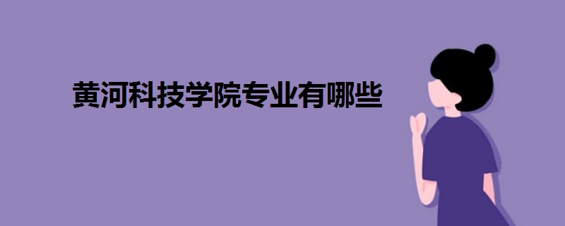 黃河科技學(xué)院專業(yè)有哪些