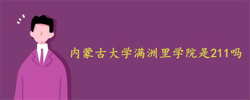 內(nèi)蒙古大學(xué)滿洲里學(xué)院是211嗎