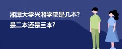 湘潭大學(xué)興湘學(xué)院是幾本?是二本還是三本?