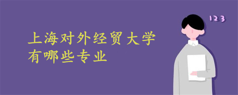 上海對外經(jīng)貿(mào)大學有哪些專業(yè)