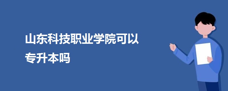 山東科技職業(yè)學(xué)院可以專升本嗎