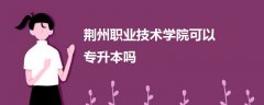 荊州職業(yè)技術(shù)學(xué)院可以專升本嗎