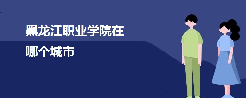 黑龍江職業(yè)學(xué)院在哪個(gè)城市