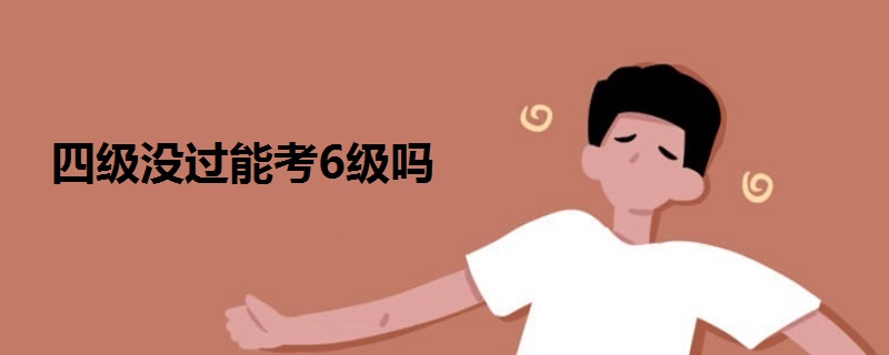 四級(jí)沒過能考6級(jí)嗎