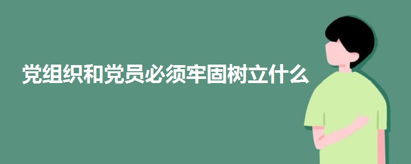 黨組織和黨員必須牢固樹(shù)立什么