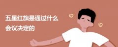 五星紅旗是通過(guò)什么會(huì)議決定的