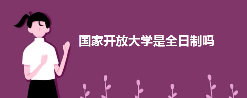 國家開放大學(xué)是全日制嗎