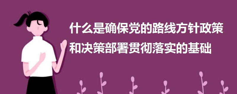 什么是確保黨的路線方針政策和決策部署貫徹落實的基礎