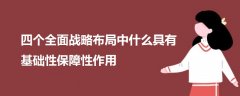 四個全面戰(zhàn)略布局中什么具有基礎性保障性作用