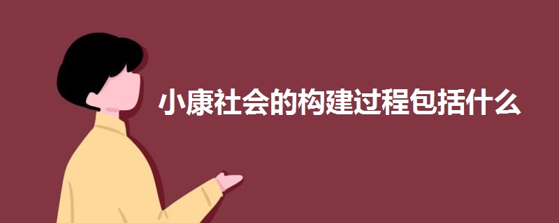 小康社會的構(gòu)建過程包括什么