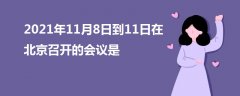 2021年11月8日到11日在北京召開的會議是