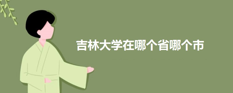 吉林大學(xué)在哪個(gè)省哪個(gè)市