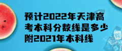 預(yù)計(jì)2023年天津高考本科分?jǐn)?shù)線是多少，附2021年本科線