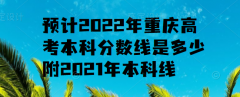 預(yù)計(jì)2023年重慶高考本科分?jǐn)?shù)線是多少，附2021年本科線