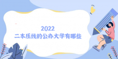 2023二本壓線的公辦大學(xué)有哪些  附2023二本公辦大學(xué)最全名單