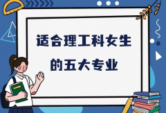 女生在理工大學(xué)學(xué)什么專業(yè)好？2023適合理工科女生的五大專業(yè)