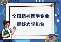 全國精神醫(yī)學(xué)專業(yè)最好大學(xué)排名（2023最新排名一覽表）