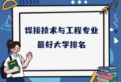 全國焊接技術(shù)與工程專業(yè)最好大學(xué)排名（2023最新排名一覽表）