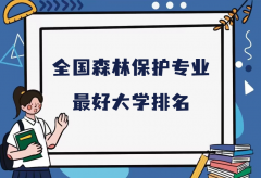 全國森林保護(hù)專業(yè)最好大學(xué)排名（2023最新排名一覽表）